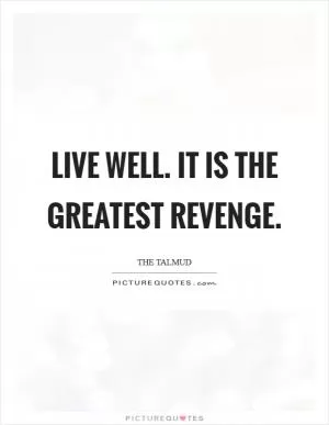 Live well. It is the greatest revenge Picture Quote #1