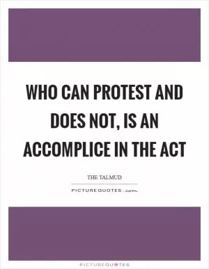 Who can protest and does not, is an accomplice in the act Picture Quote #1