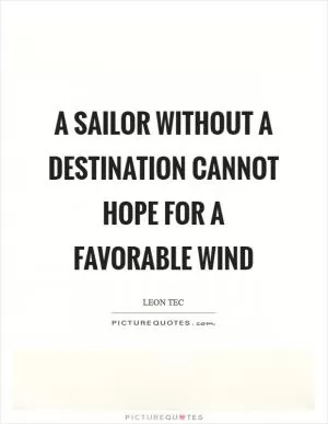 A sailor without a destination cannot hope for a favorable wind Picture Quote #1