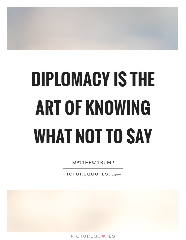Diplomacy is the art of knowing what not to say Picture Quote #1
