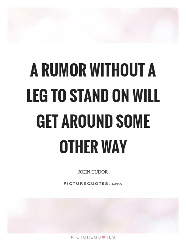 A rumor without a leg to stand on will get around some other way Picture Quote #1