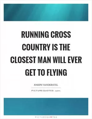 Running cross country is the closest man will ever get to flying Picture Quote #1