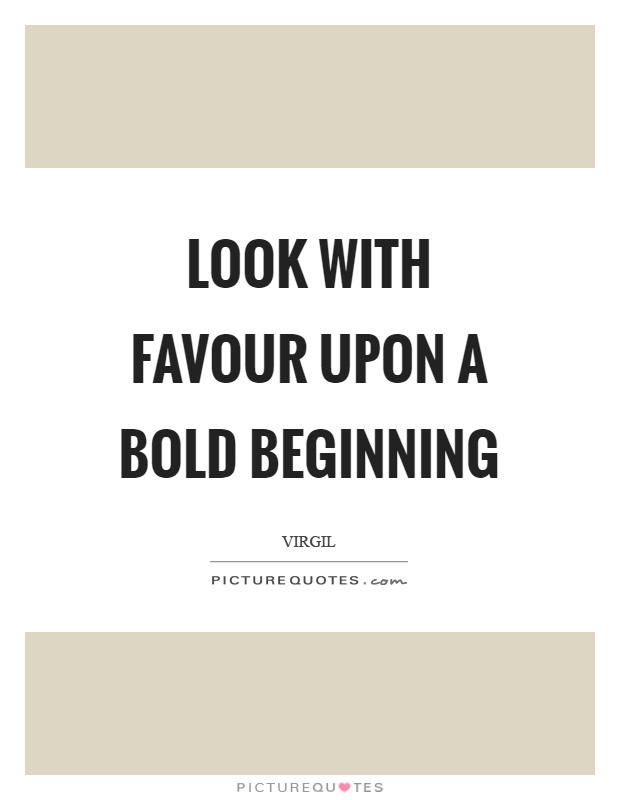 Look with favour upon a bold beginning Picture Quote #1