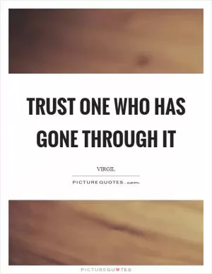 Trust one who has gone through it Picture Quote #1