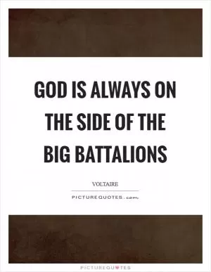 God is always on the side of the big battalions Picture Quote #1