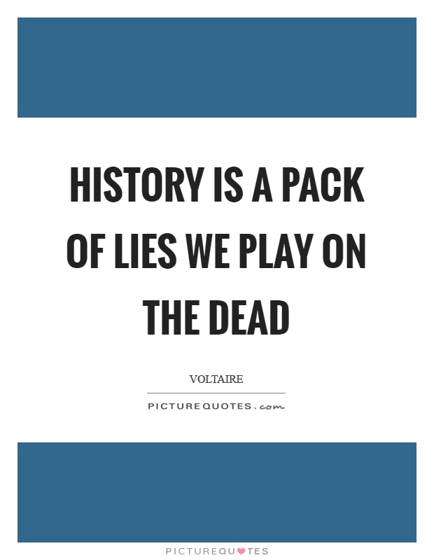 History is a pack of lies we play on the dead Picture Quote #1