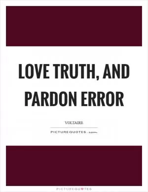Love truth, and pardon error Picture Quote #1