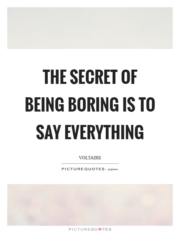 The secret of being boring is to say everything Picture Quote #1