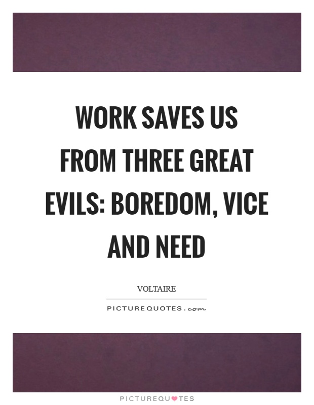 Work saves us from three great evils: boredom, vice and need Picture Quote #1