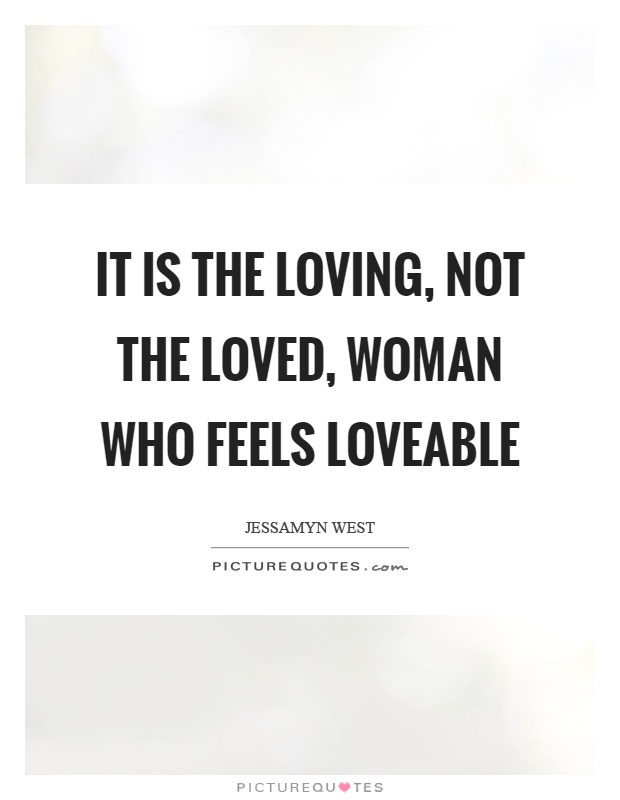 It is the loving, not the loved, woman who feels loveable Picture Quote #1