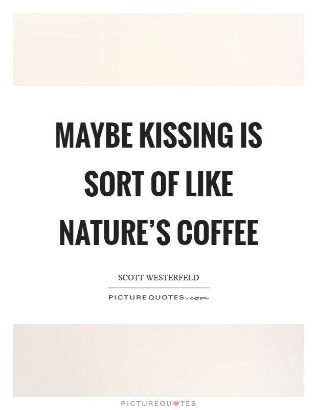 Maybe kissing is sort of like nature's coffee Picture Quote #1