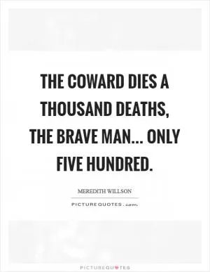 The coward dies a thousand deaths, the brave man... Only five hundred Picture Quote #1
