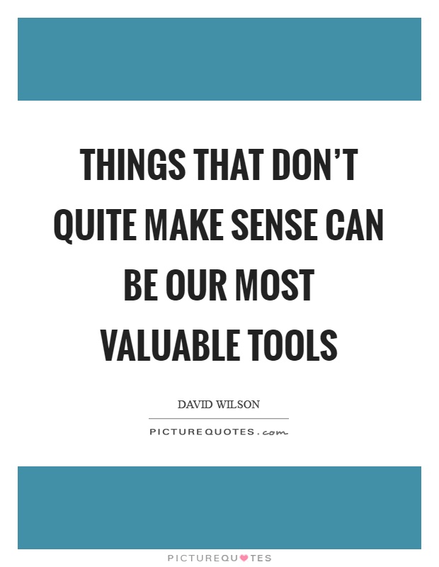 Things that don't quite make sense can be our most valuable tools Picture Quote #1