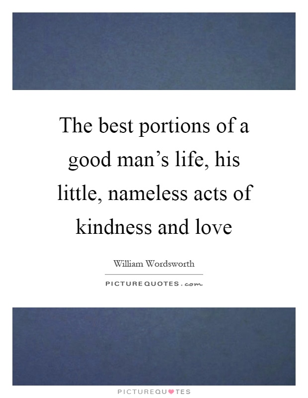The best portions of a good man's life, his little, nameless acts of kindness and love Picture Quote #1