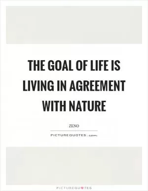 The goal of life is living in agreement with nature Picture Quote #1