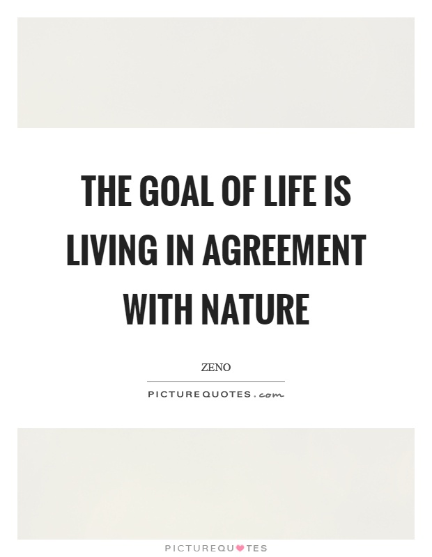The goal of life is living in agreement with nature Picture Quote #1