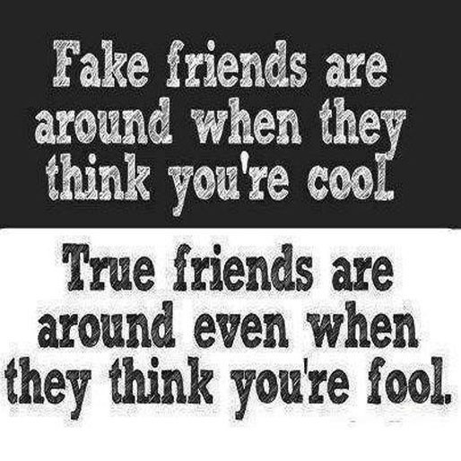 Fake friends are around when they think you're cool. True friends are are around even when they think you're fool Picture Quote #1