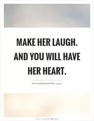 Make her laugh. And you will have her heart Picture Quote #1