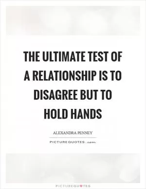 The ultimate test of a relationship is to disagree but to hold hands Picture Quote #1