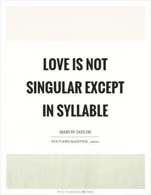 Love is not singular except in syllable Picture Quote #1
