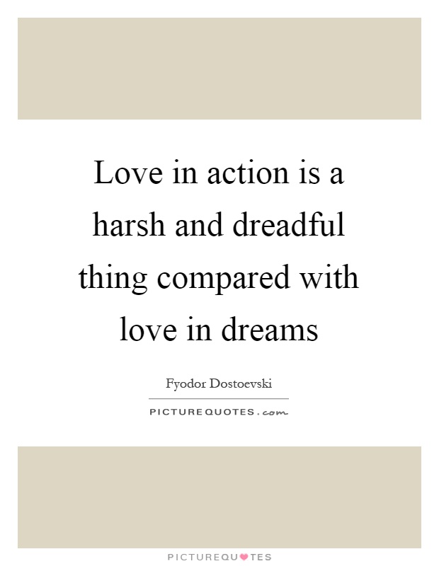 Love in action is a harsh and dreadful thing compared with love in dreams Picture Quote #1