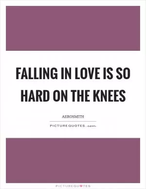 Falling in love is so hard on the knees Picture Quote #1