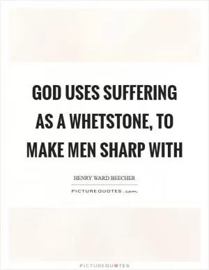 God uses suffering as a whetstone, to make men sharp with Picture Quote #1