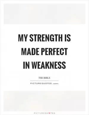 My strength is made perfect in weakness Picture Quote #1