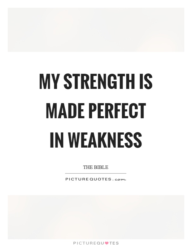 My strength is made perfect in weakness Picture Quote #1