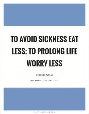 To avoid sickness eat less; to prolong life worry less Picture Quote #1