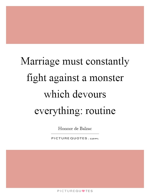Marriage must constantly fight against a monster which devours everything: routine Picture Quote #1