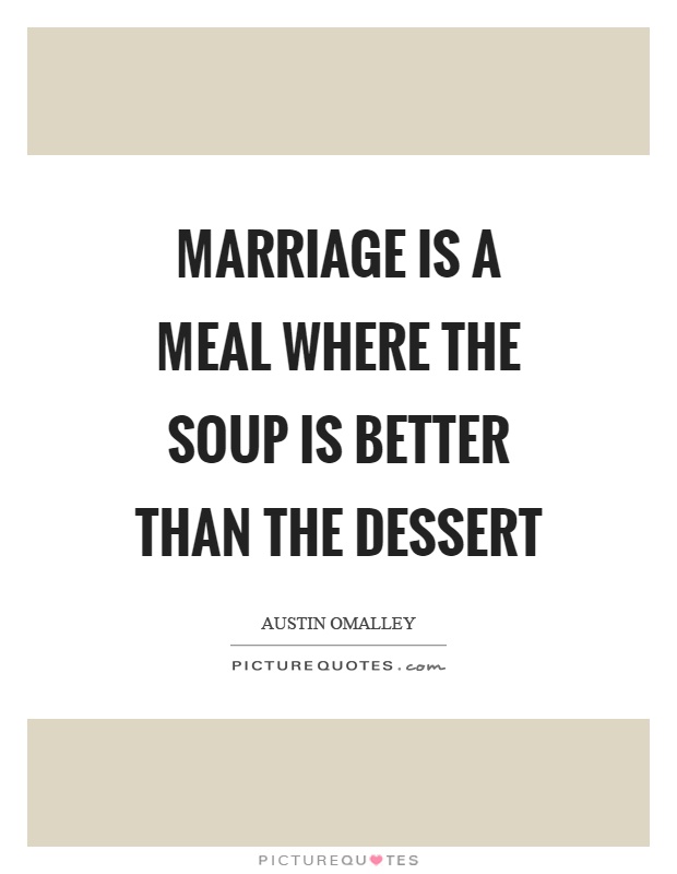 Marriage is a meal where the soup is better than the dessert Picture Quote #1