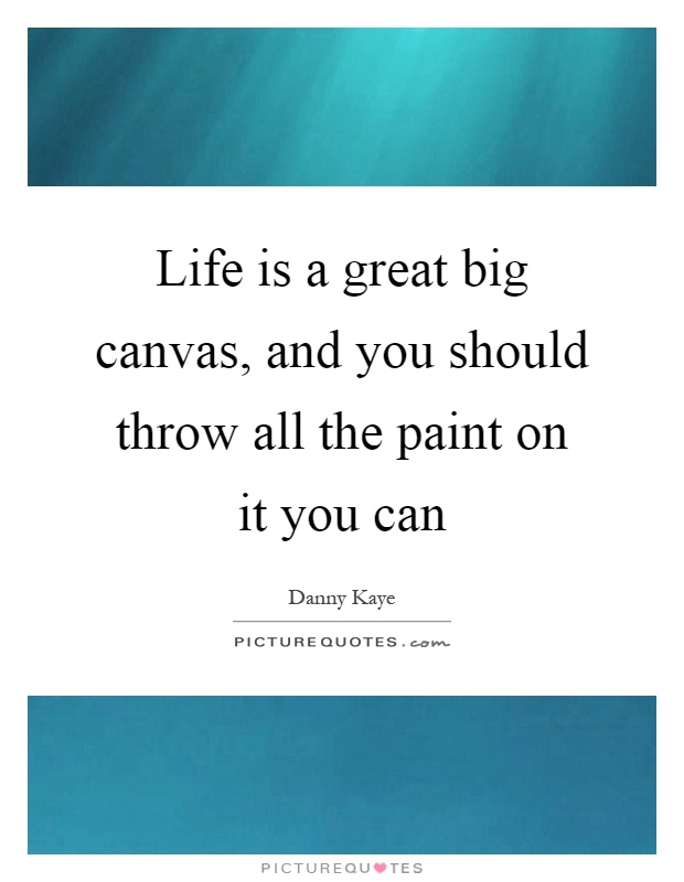 Life is a great big canvas, and you should throw all the paint on it you can Picture Quote #1