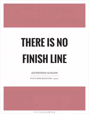 There is no finish line Picture Quote #1