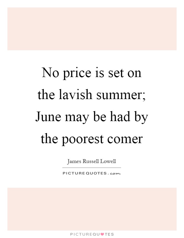 No price is set on the lavish summer; June may be had by the poorest comer Picture Quote #1