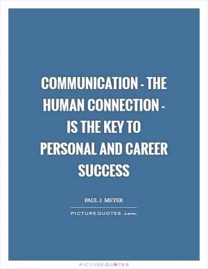 Communication - the human connection - is the key to personal and career success Picture Quote #1