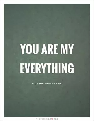 You are my everything Picture Quote #1