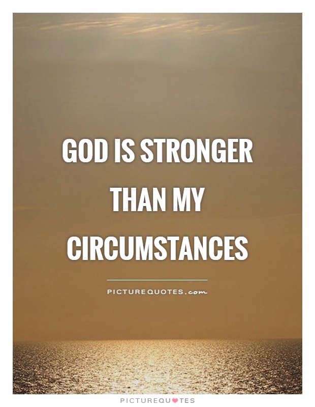 God is stronger than my circumstances Picture Quote #1