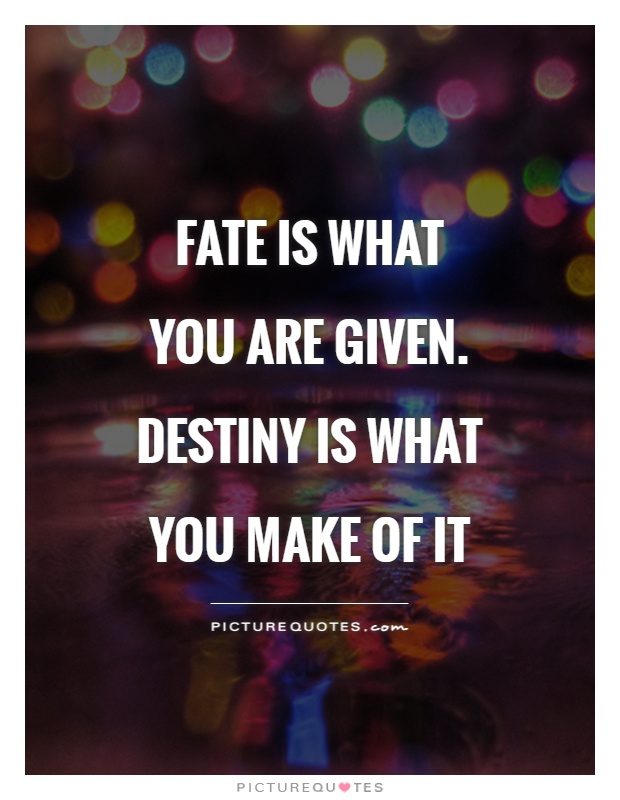Fate is what you are given. Destiny is what you make of it Picture Quote #1