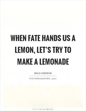 When fate hands us a lemon, let’s try to make a lemonade Picture Quote #1