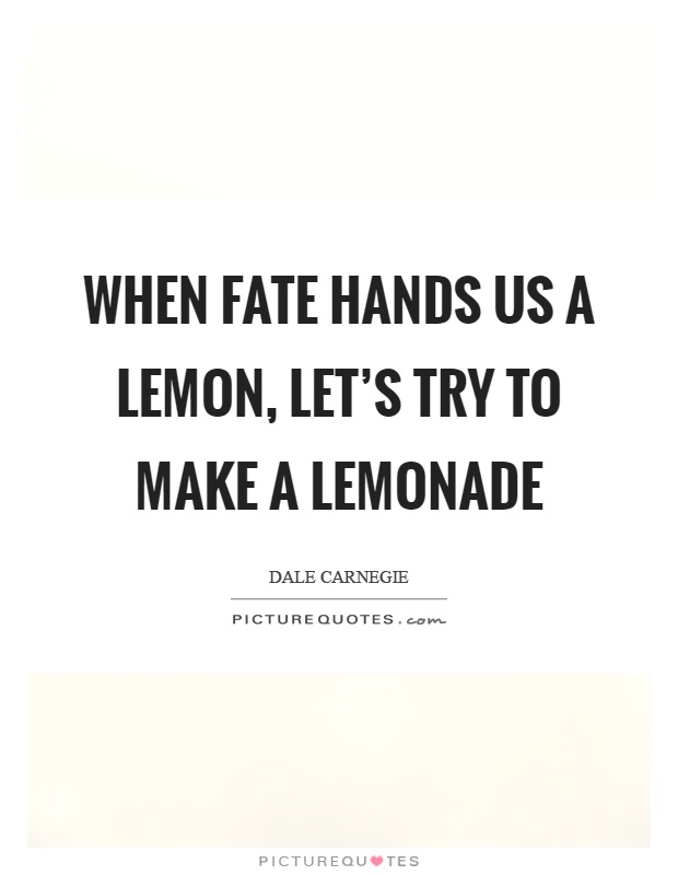 When fate hands us a lemon, let's try to make a lemonade Picture Quote #1