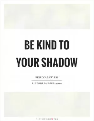 Be kind to your shadow Picture Quote #1
