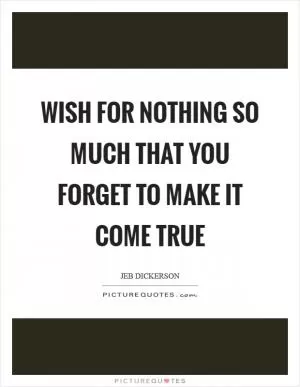 Wish for nothing so much that you forget to make it come true Picture Quote #1