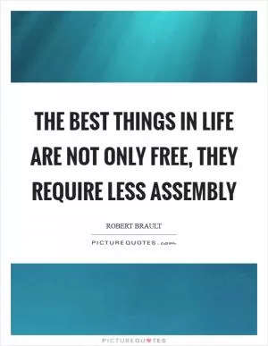 The best things in life are not only free, they require less assembly Picture Quote #1