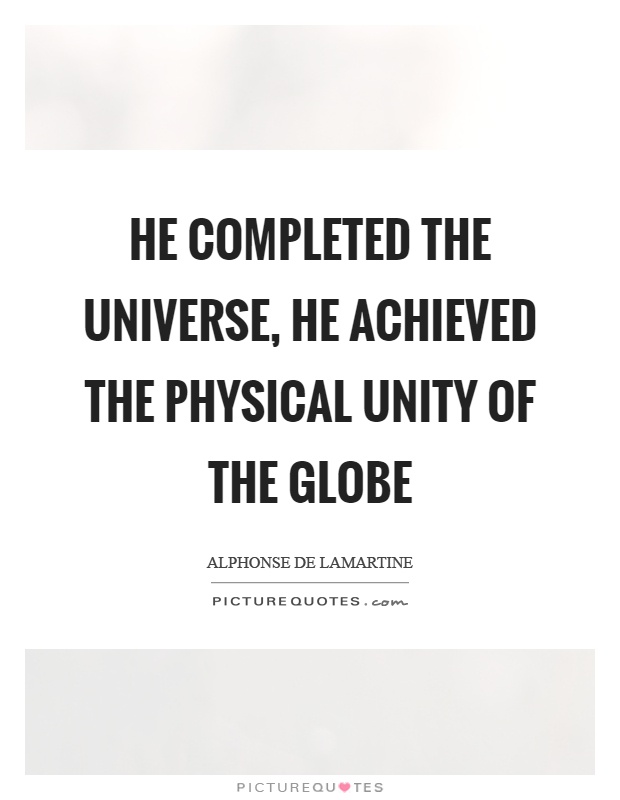 He completed the universe, he achieved the physical unity of the globe Picture Quote #1