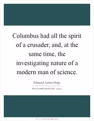 Columbus had all the spirit of a crusader, and, at the same time, the investigating nature of a modern man of science Picture Quote #1