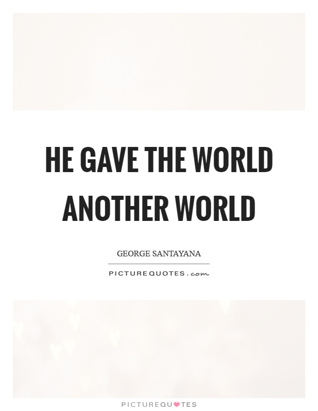 He gave the world another world Picture Quote #1