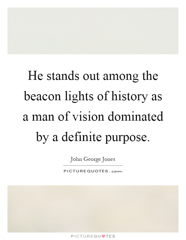 He stands out among the beacon lights of history as a man of vision dominated by a definite purpose Picture Quote #1