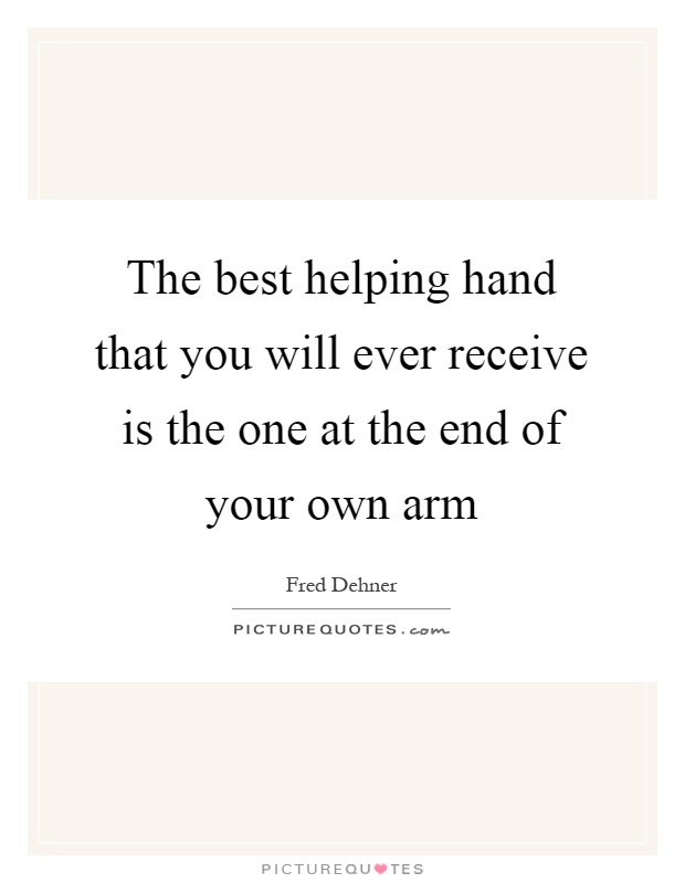 The best helping hand that you will ever receive is the one at the end of your own arm Picture Quote #1