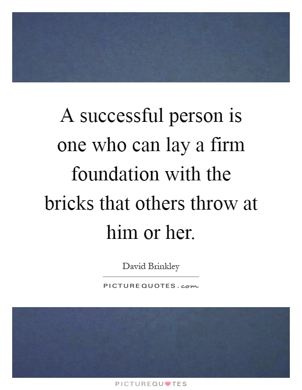 A successful person is one who can lay a firm foundation with the bricks that others throw at him or her Picture Quote #1